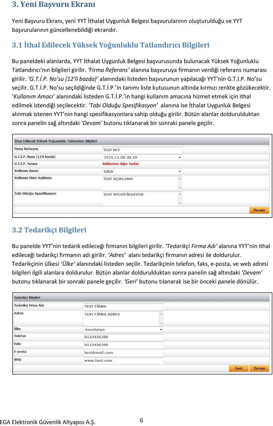 Firma Referans alanına başvuruya firmanın verdiği referans numarası girilir. G.T.İ.P. No su (12 li bazda) alanındaki listeden başvurunun yapılacağı YYT nin G.T.İ.P. No su seçilir. G.T.İ.P. No su seçildiğinde G.