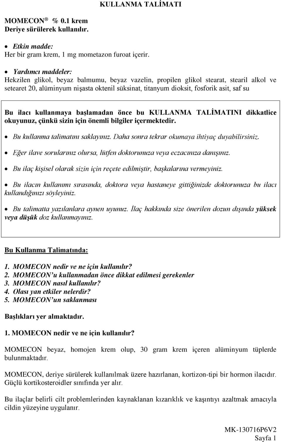 ilacı kullanmaya başlamadan önce bu KULLANMA TALİMATINI dikkatlice okuyunuz, çünkü sizin için önemli bilgiler içermektedir. Bu kullanma talimatını saklayınız.