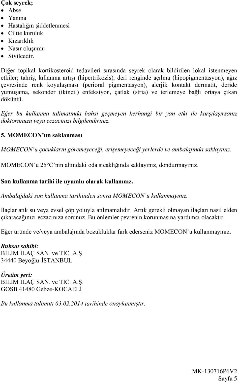 renk koyulaşması (perioral pigmentasyon), alerjik kontakt dermatit, deride yumuşama, sekonder (ikincil) enfeksiyon, çatlak (stria) ve terlemeye bağlı ortaya çıkan döküntü.