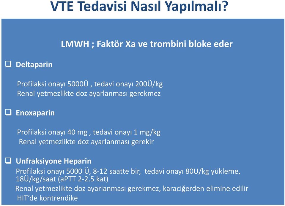 ayarlanması gerekmez Enoxaparin Profilaksi onayı 40 mg, tedavi onayı 1 mg/kg Renal yetmezlikte doz ayarlanması gerekir