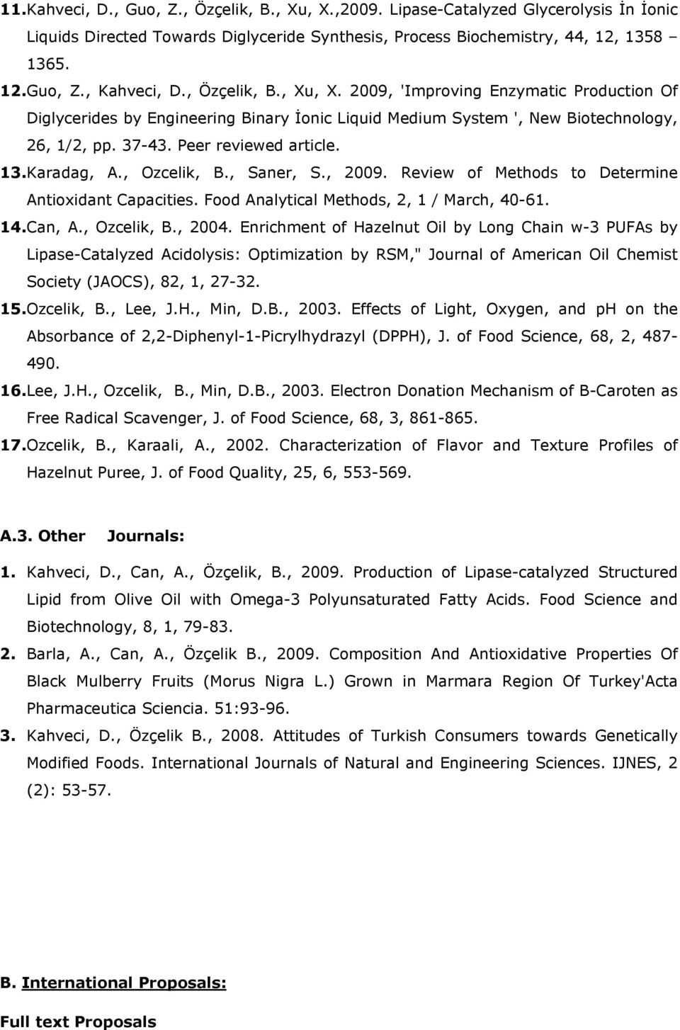 Karadag, A., Ozcelik, B., Saner, S., 2009. Review of Methods to Determine Antioxidant Capacities. Food Analytical Methods, 2, 1 / March, 40-61. 14. Can, A., Ozcelik, B., 2004.