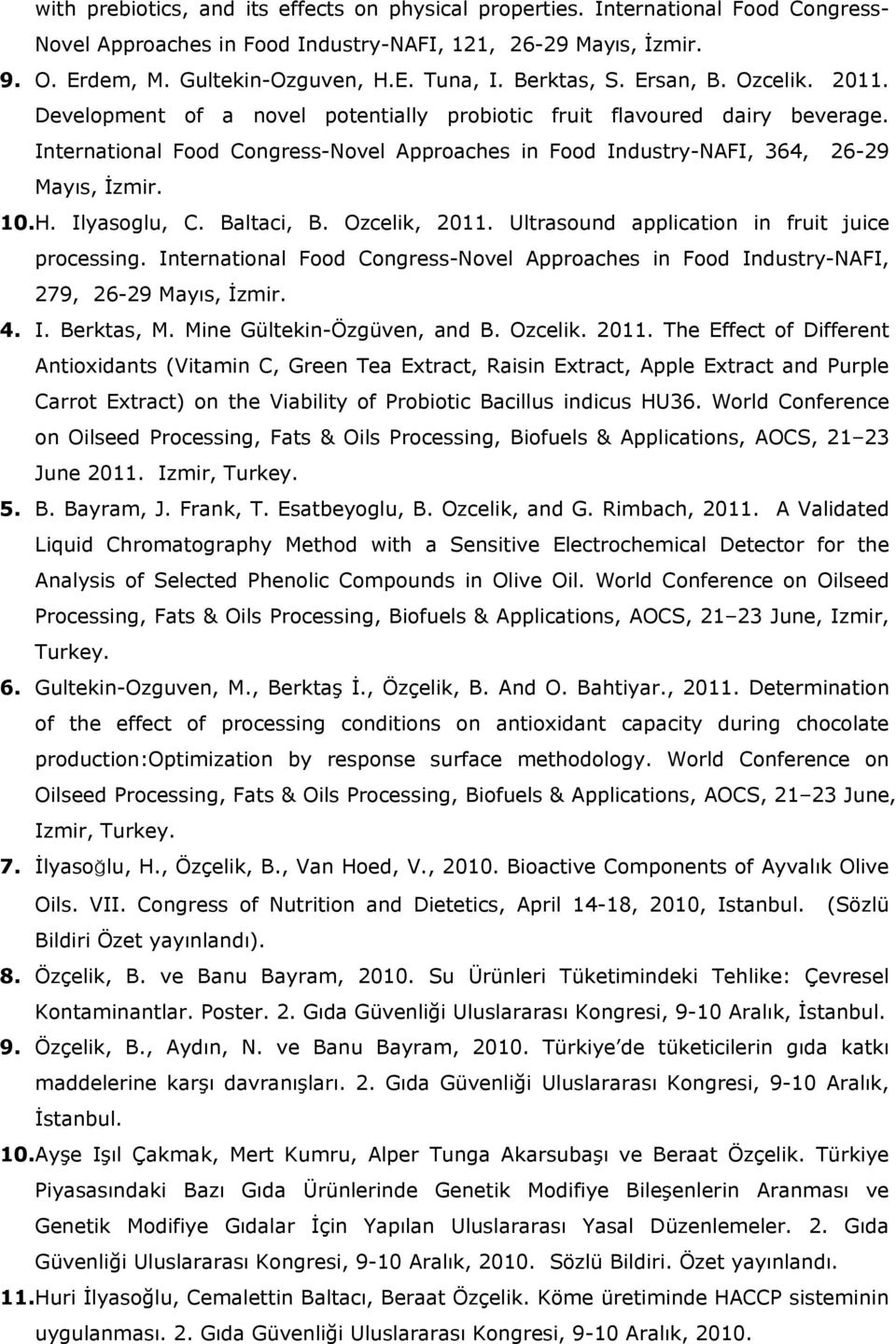 International Food Congress-Novel Approaches in Food Industry-NAFI, 364, 26-29 Mayıs, İzmir. 10. H. Ilyasoglu, C. Baltaci, B. Ozcelik, 2011. Ultrasound application in fruit juice processing.