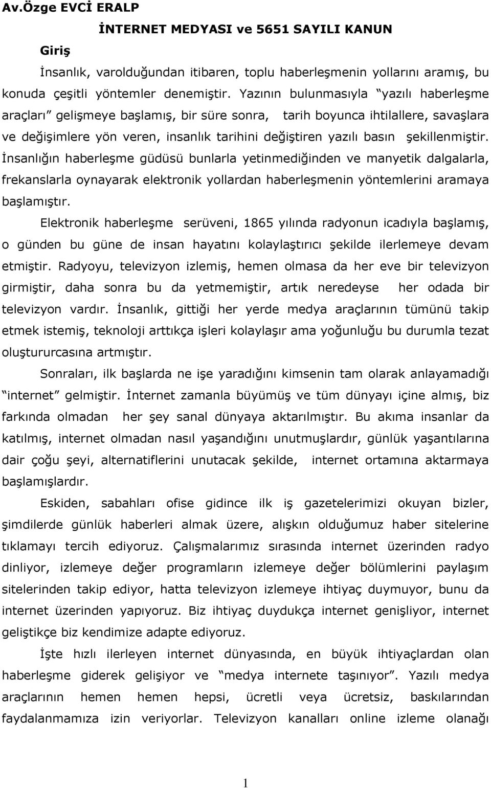 şekillenmiştir. İnsanlığın haberleşme güdüsü bunlarla yetinmediğinden ve manyetik dalgalarla, frekanslarla oynayarak elektronik yollardan haberleşmenin yöntemlerini aramaya başlamıştır.