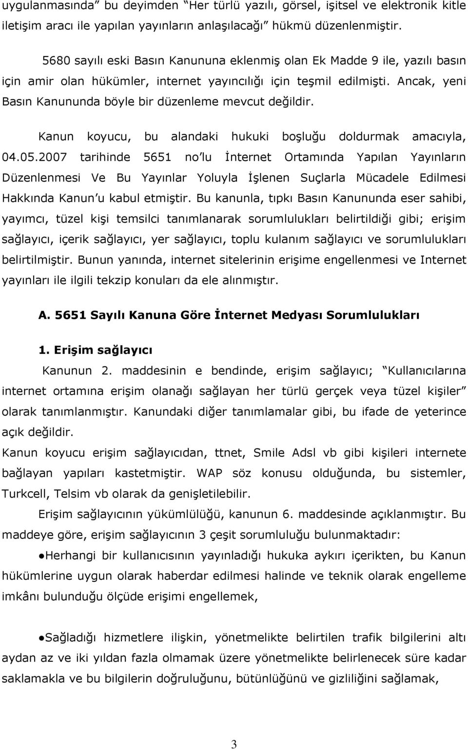 Ancak, yeni Basın Kanununda böyle bir düzenleme mevcut değildir. Kanun koyucu, bu alandaki hukuki boşluğu doldurmak amacıyla, 04.05.