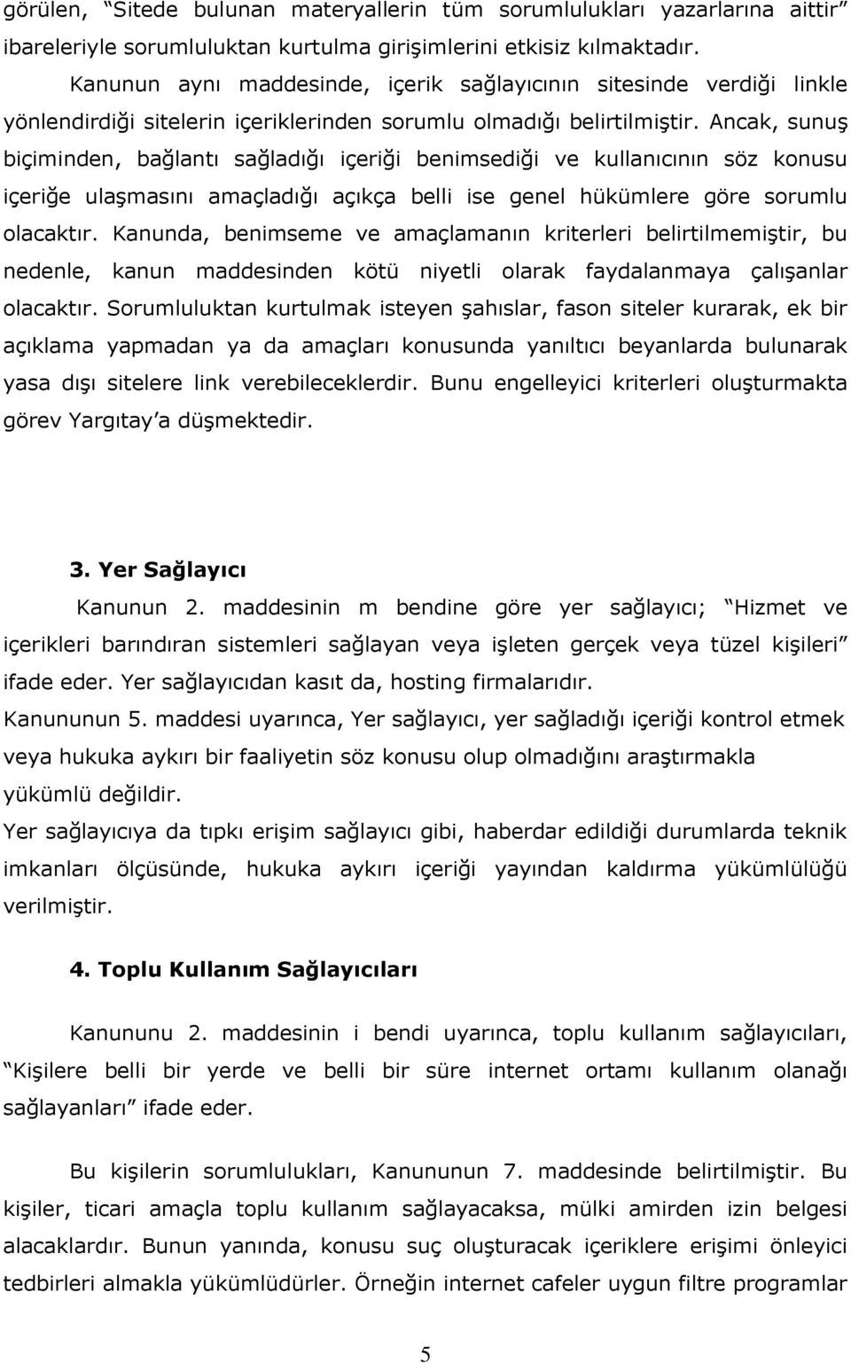 Ancak, sunuş biçiminden, bağlantı sağladığı içeriği benimsediği ve kullanıcının söz konusu içeriğe ulaşmasını amaçladığı açıkça belli ise genel hükümlere göre sorumlu olacaktır.