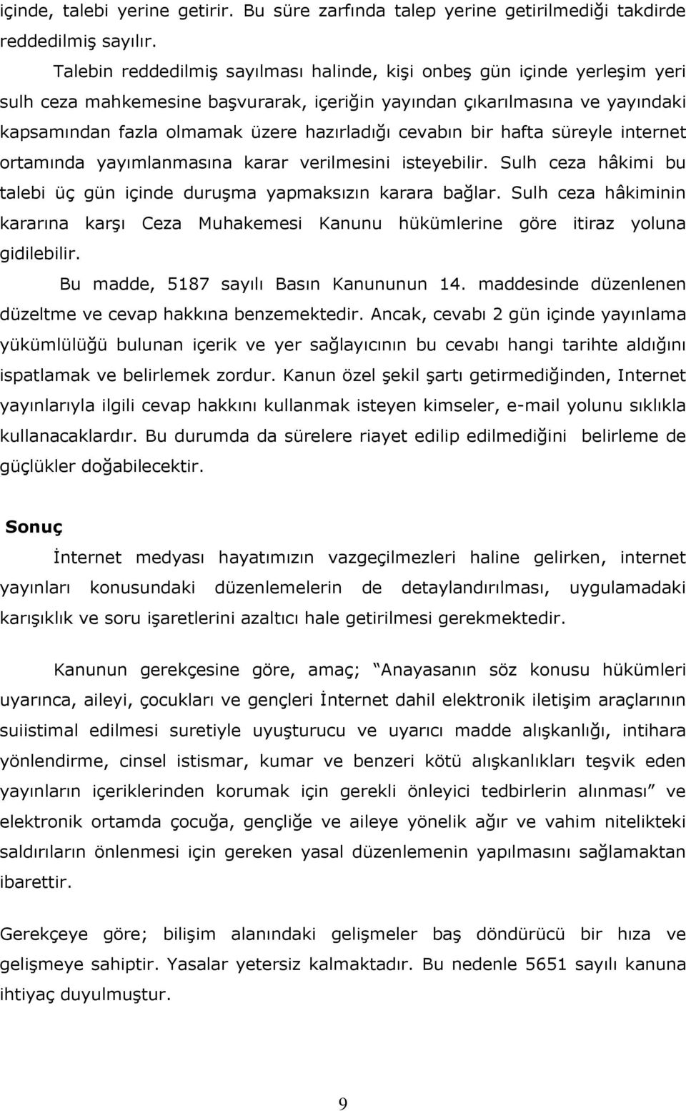 cevabın bir hafta süreyle internet ortamında yayımlanmasına karar verilmesini isteyebilir. Sulh ceza hâkimi bu talebi üç gün içinde duruşma yapmaksızın karara bağlar.