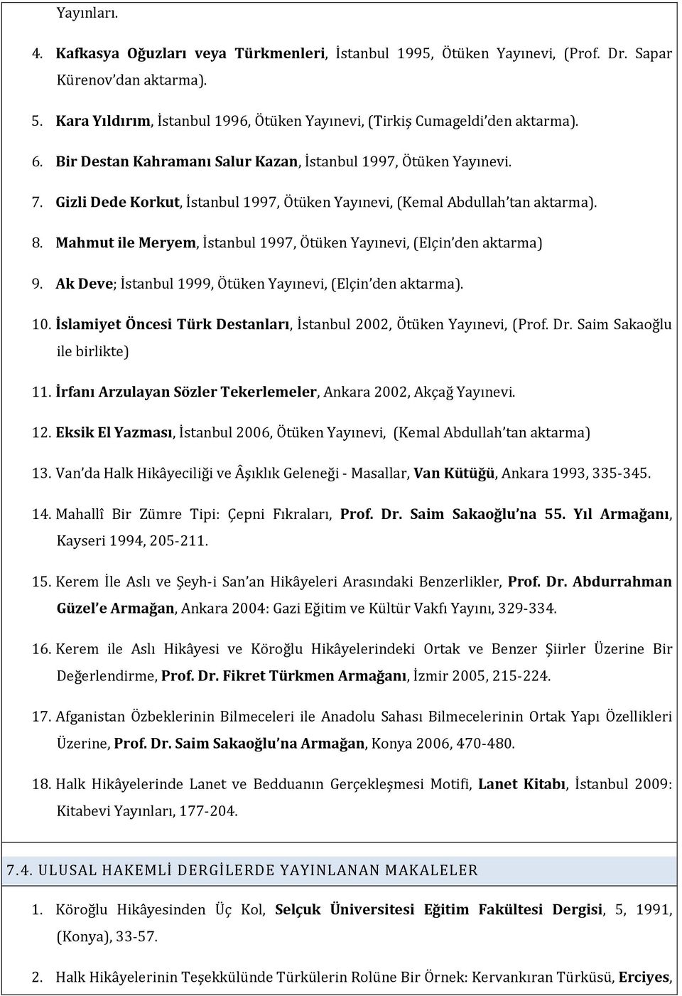 Gizli Dede Korkut, İstanbul 1997, Ötüken Yayınevi, (Kemal Abdullah tan aktarma). 8. Mahmut ile Meryem, İstanbul 1997, Ötüken Yayınevi, (Elçin den aktarma) 9.