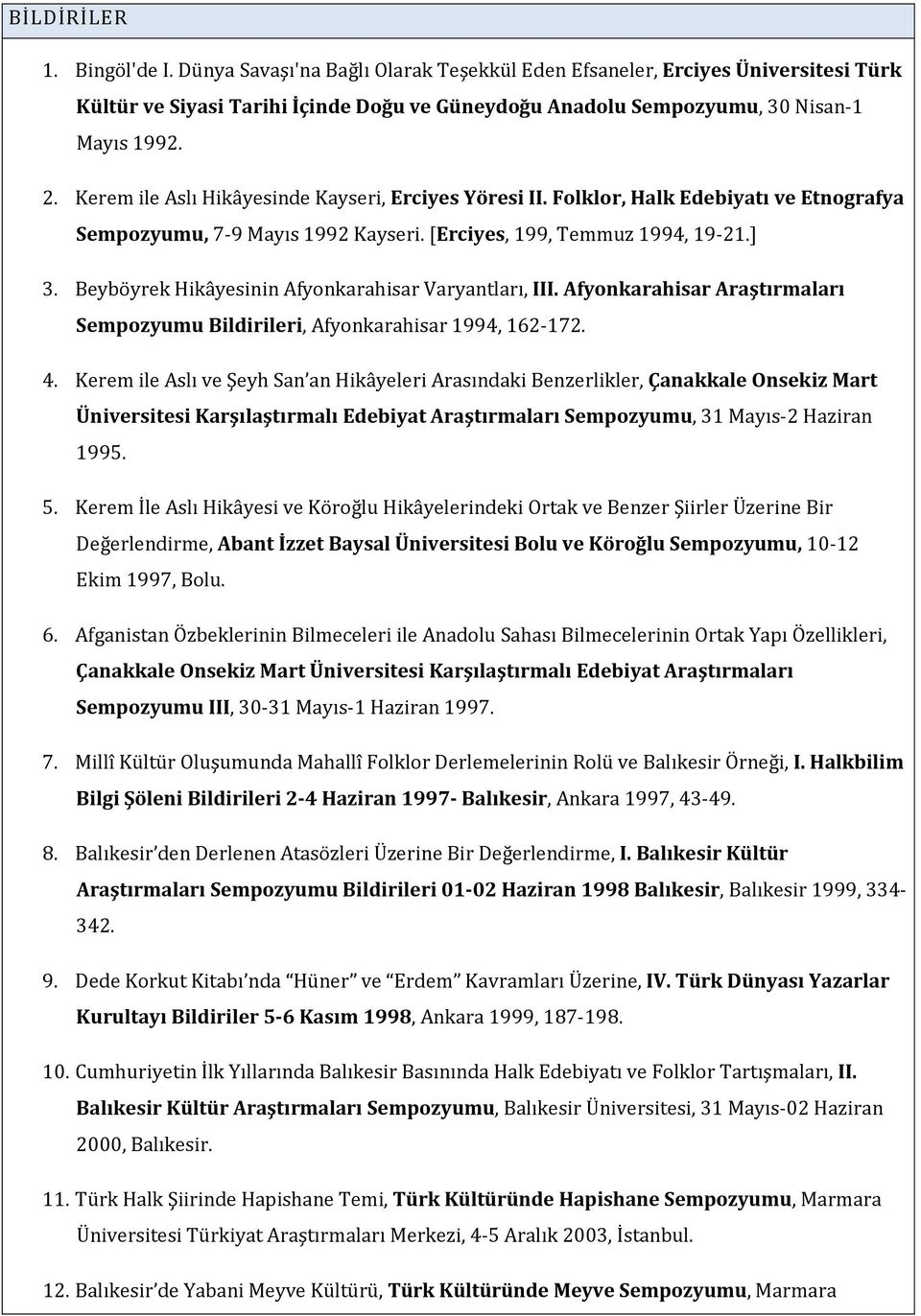 Beyböyrek Hikâyesinin Afyonkarahisar Varyantları, III. Afyonkarahisar Araştırmaları Sempozyumu Bildirileri, Afyonkarahisar 1994, 162-172. 4.