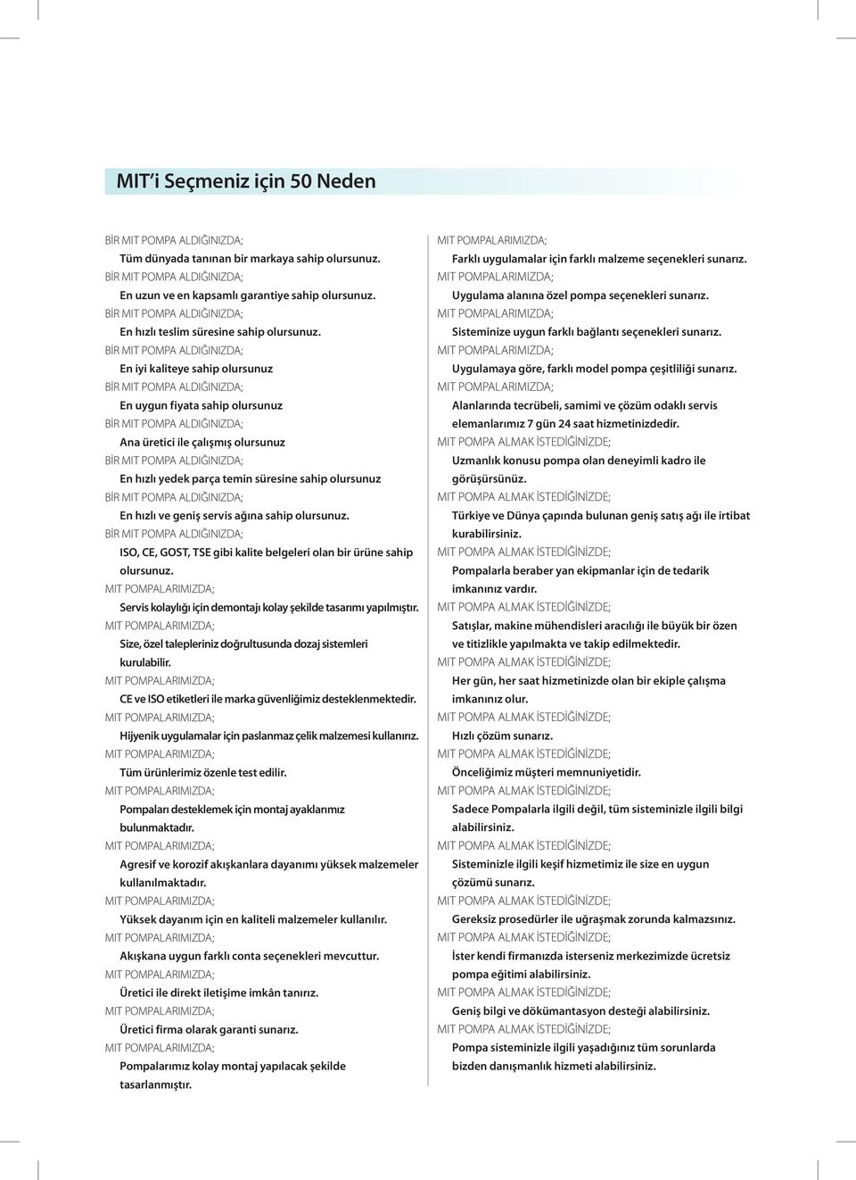 ISO, CE, GOST, TSE gibi kalite belgeleri olan bir ürüne sahip olursunuz. Servis kolaylığı için demontajı kolay şekilde tasarımı yapılmıştır.