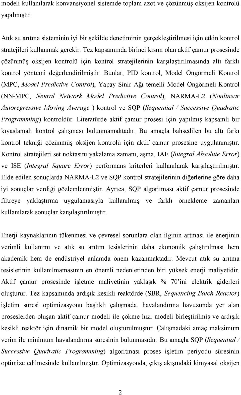 Tez kapsamında birinci kısım olan aktif çamur prosesinde çözünmüş oksijen kontrolü için kontrol stratejilerinin karşılaştırılmasında altı farklı kontrol yöntemi değerlendirilmiştir.