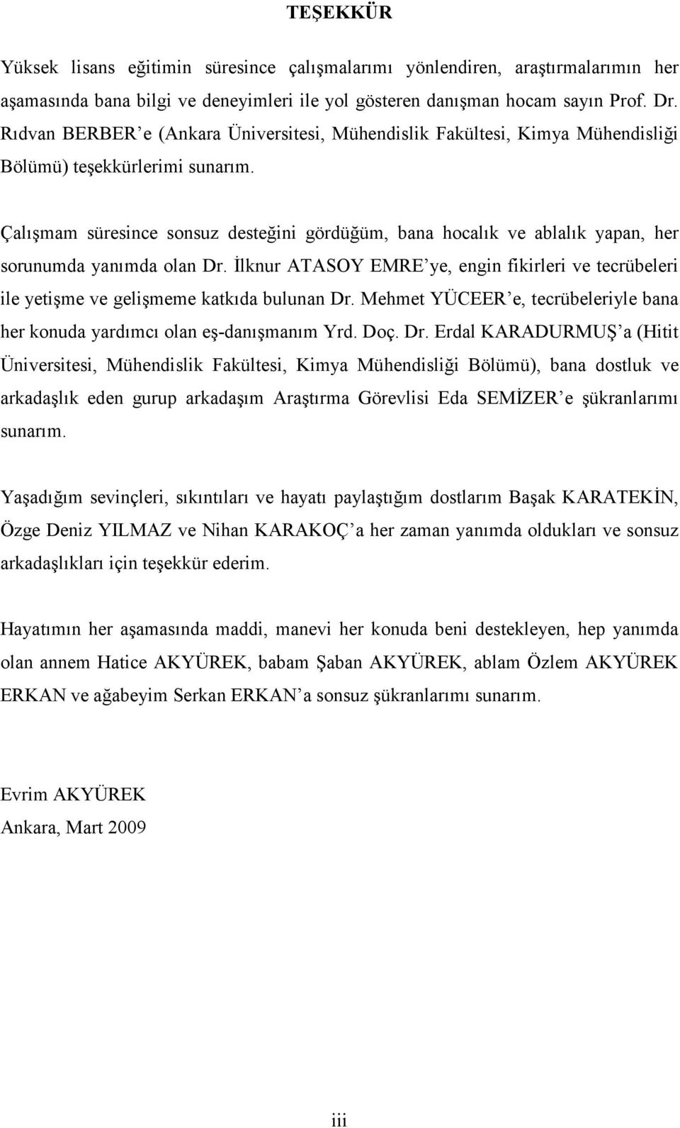 Çalışmam süresince sonsuz desteğini gördüğüm, bana hocalık ve ablalık yapan, her sorunumda yanımda olan Dr.