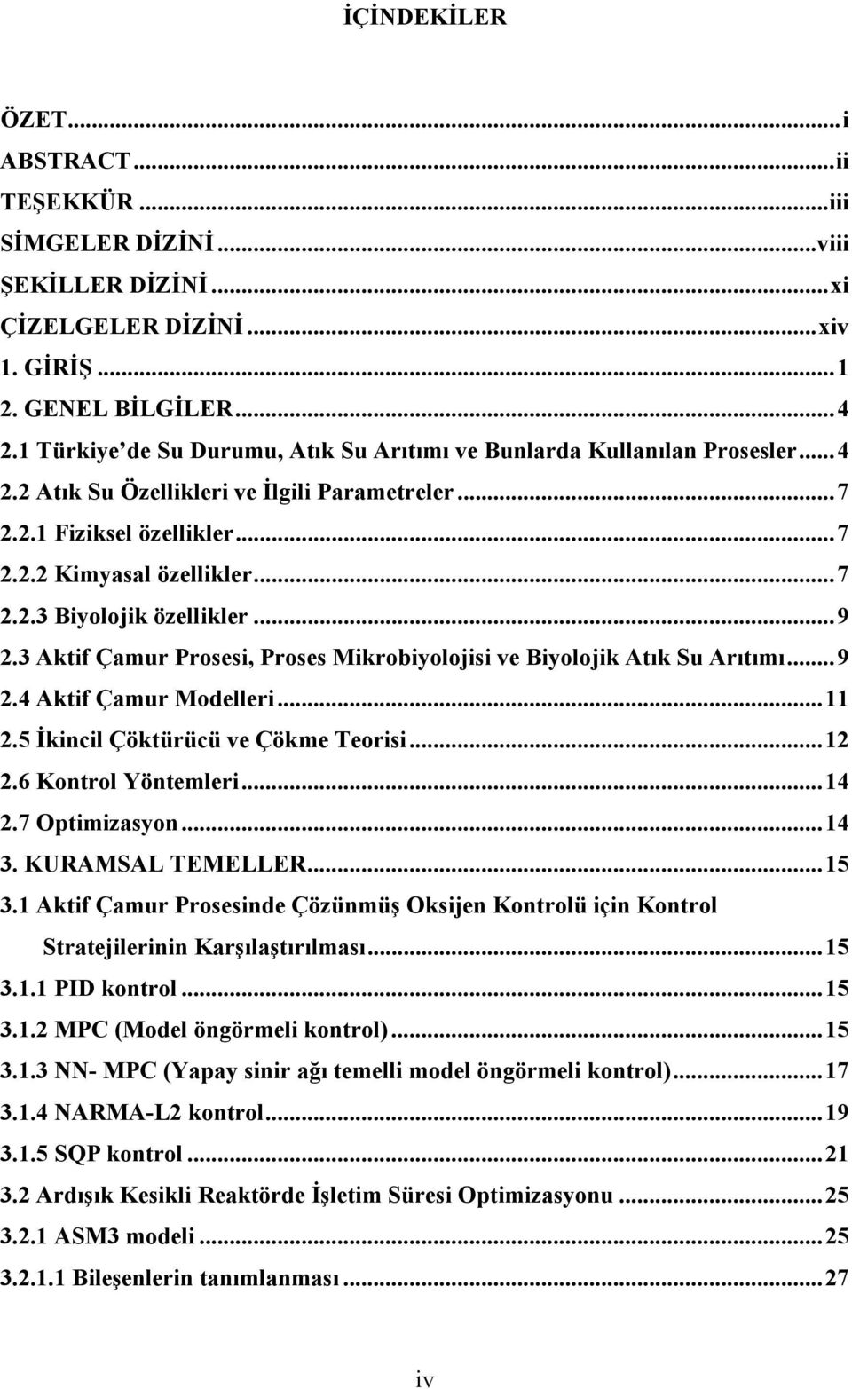 .. 9 2.3 Aktif Çamur Prosesi, Proses Mikrobiyolojisi ve Biyolojik Atık Su Arıtımı... 9 2.4 Aktif Çamur Modelleri... 11 2.5 İkincil Çöktürücü ve Çökme Teorisi... 12 2.6 Kontrol Yöntemleri... 14 2.