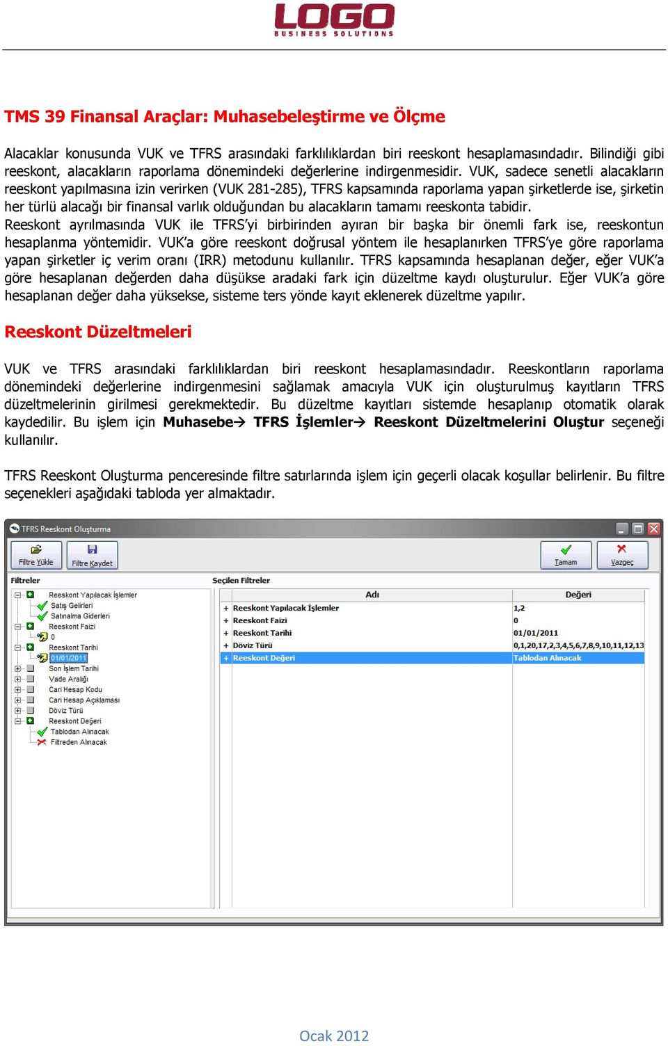 VUK, sadece senetli alacakların reeskont yapılmasına izin verirken (VUK 281-285), TFRS kapsamında raporlama yapan şirketlerde ise, şirketin her türlü alacağı bir finansal varlık olduğundan bu