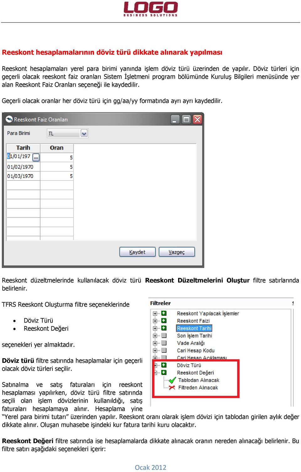 Geçerli olacak oranlar her döviz türü için gg/aa/yy formatında ayrı ayrı kaydedilir. Reeskont düzeltmelerinde kullanılacak döviz türü Reeskont Düzeltmelerini Oluştur filtre satırlarında belirlenir.