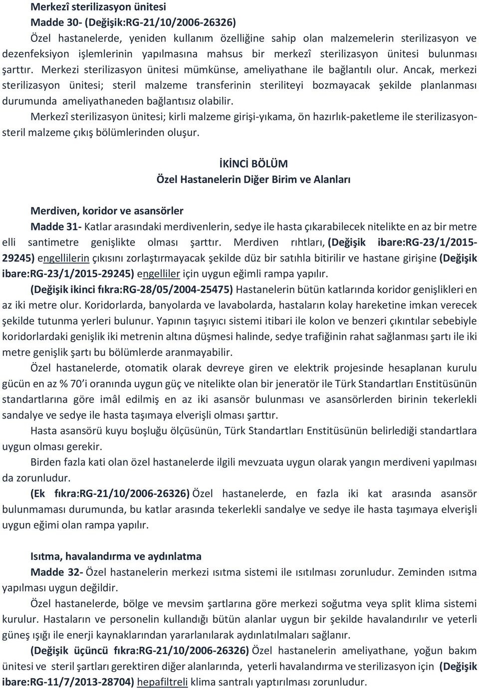 Ancak, merkezi sterilizasyon ünitesi; steril malzeme transferinin steriliteyi bozmayacak şekilde planlanması durumunda ameliyathaneden bağlantısız olabilir.