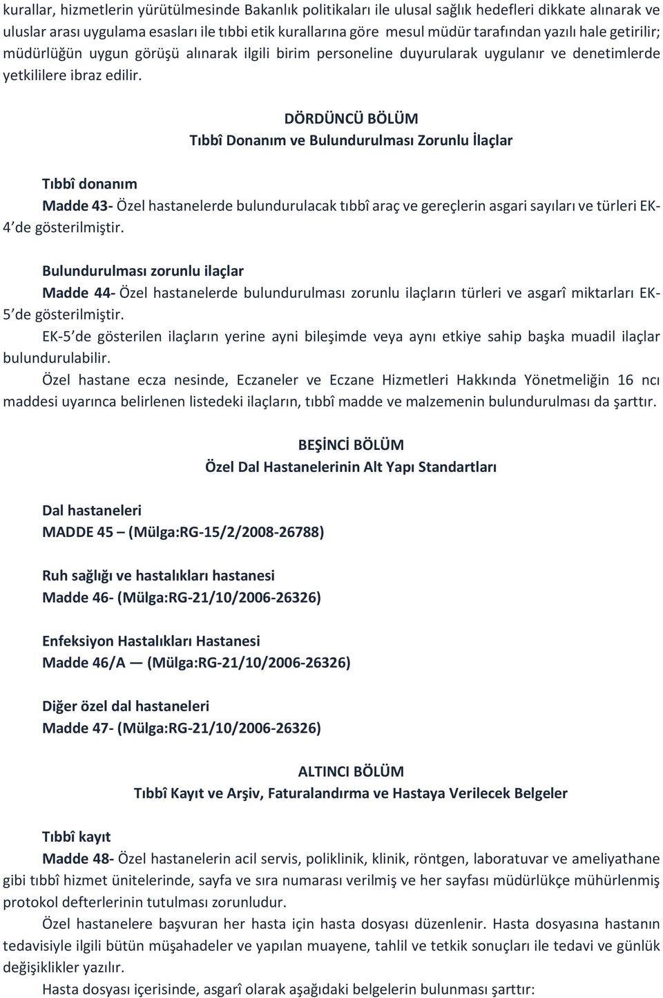 DÖRDÜNCÜ BÖLÜM Tıbbî Donanım ve Bulundurulması Zorunlu İlaçlar Tıbbî donanım Madde 43- Özel hastanelerde bulundurulacak tıbbî araç ve gereçlerin asgari sayıları ve türleri EK- 4 de gösterilmiştir.