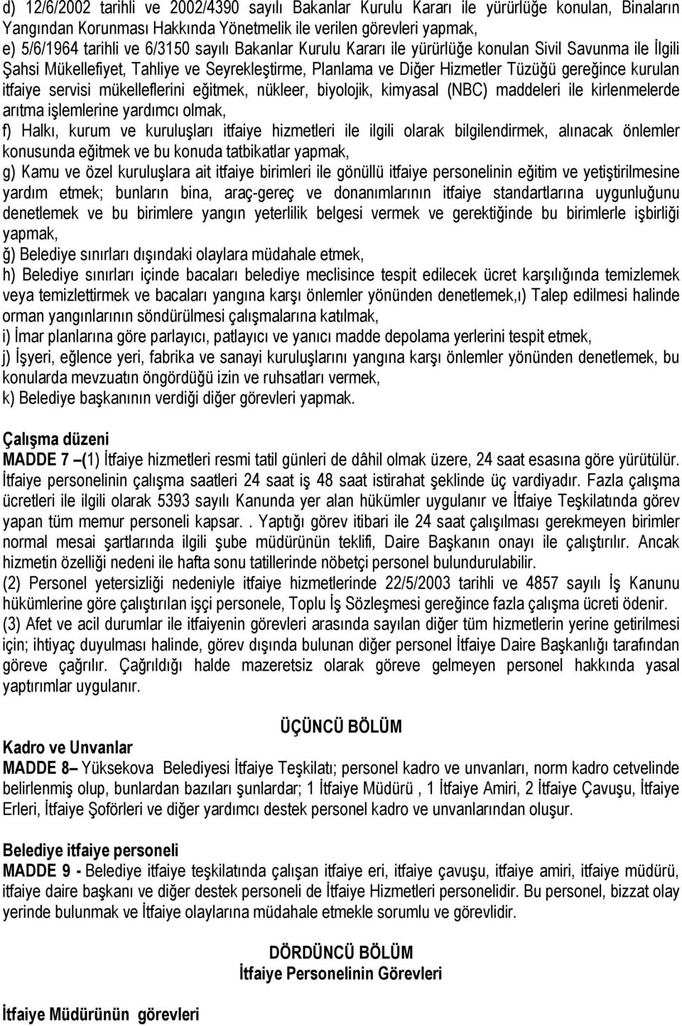 mükelleflerini eğitmek, nükleer, biyolojik, kimyasal (NBC) maddeleri ile kirlenmelerde arıtma işlemlerine yardımcı olmak, f) Halkı, kurum ve kuruluşları itfaiye hizmetleri ile ilgili olarak