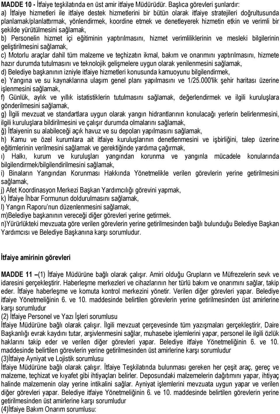 denetleyerek hizmetin etkin ve verimli bir şekilde yürütülmesini sağlamak, b) Personelin hizmet içi eğitiminin yaptırılmasını, hizmet verimliliklerinin ve mesleki bilgilerinin geliştirilmesini