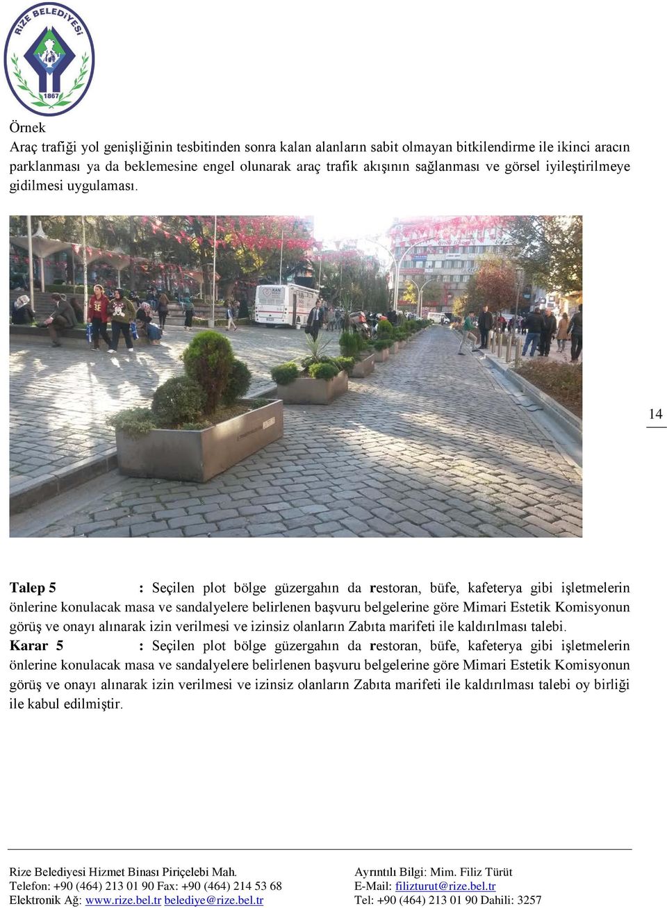 14 14 Talep 5 : Seçilen plot bölge güzergahın da restoran, büfe, kafeterya gibi işletmelerin önlerine konulacak masa ve sandalyelere belirlenen başvuru belgelerine göre Mimari Estetik Komisyonun