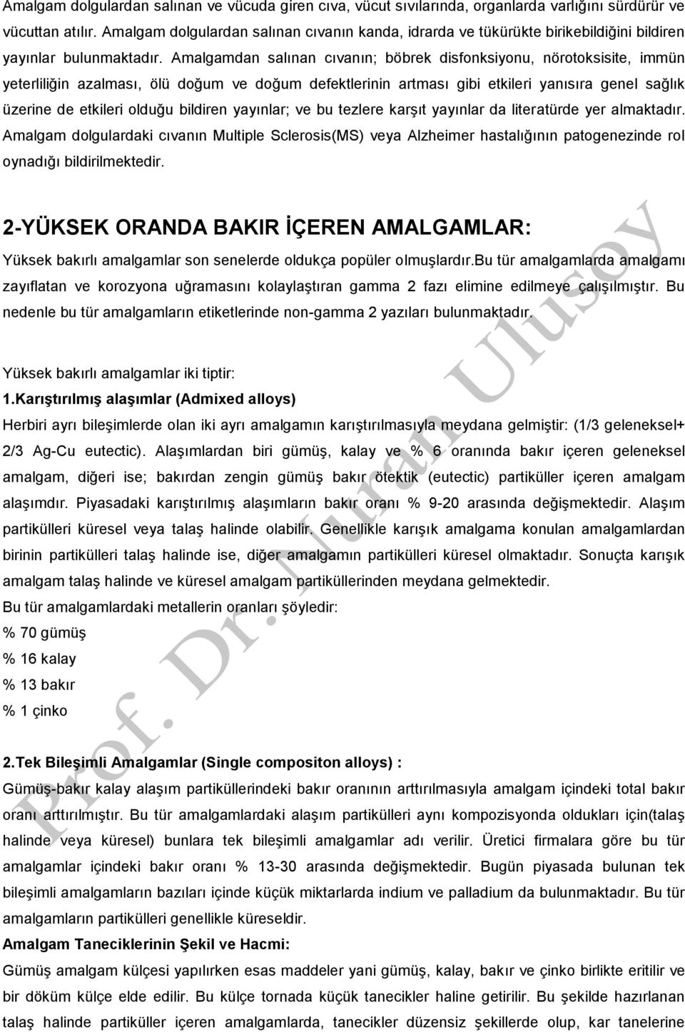 Amalgamdan salınan cıvanın; böbrek disfonksiyonu, nörotoksisite, immün yeterliliğin azalması, ölü doğum ve doğum defektlerinin artması gibi etkileri yanısıra genel sağlık üzerine de etkileri olduğu