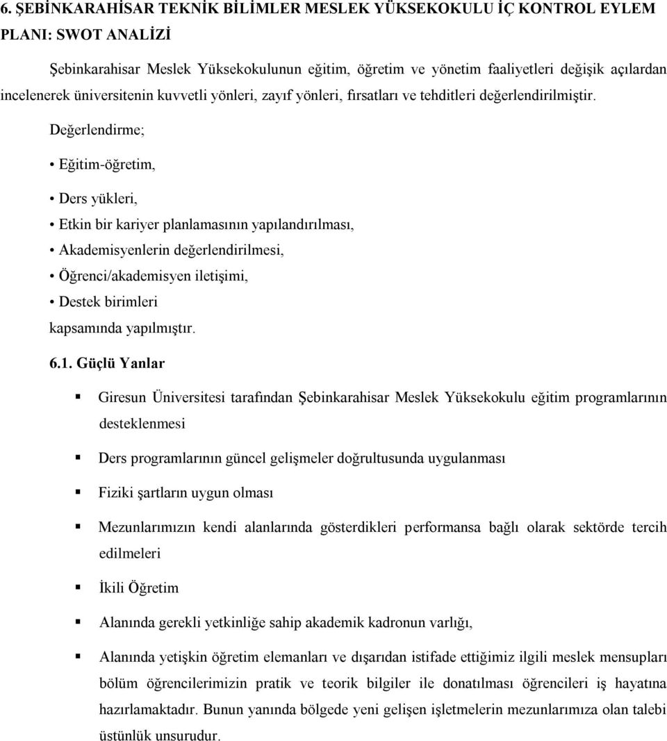 Değerlendirme; Eğitim-öğretim, Ders yükleri, Etkin bir kariyer planlamasının yapılandırılması, Akademisyenlerin değerlendirilmesi, Öğrenci/akademisyen iletişimi, Destek birimleri kapsamında