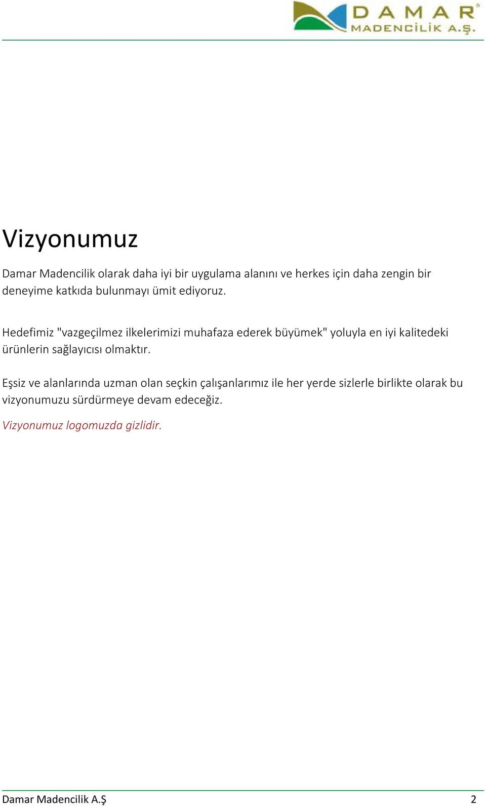 Hedefimiz "vazgeçilmez ilkelerimizi muhafaza ederek büyümek" yoluyla en iyi kalitedeki ürünlerin sağlayıcısı