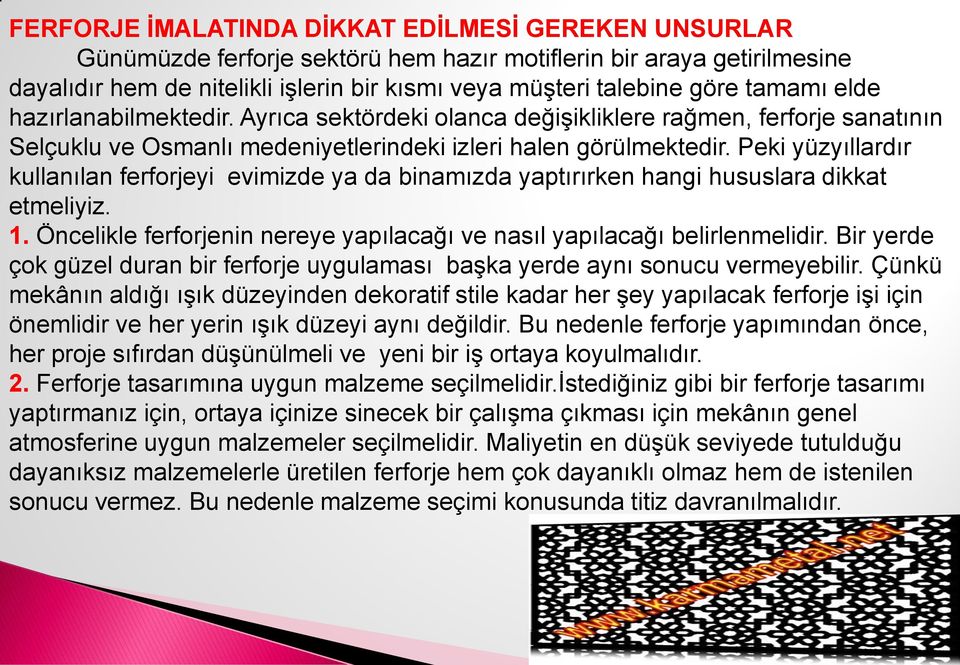 Peki yüzyıllardır kullanılan ferforjeyi evimizde ya da binamızda yaptırırken hangi hususlara dikkat etmeliyiz. 1. Öncelikle ferforjenin nereye yapılacağı ve nasıl yapılacağı belirlenmelidir.