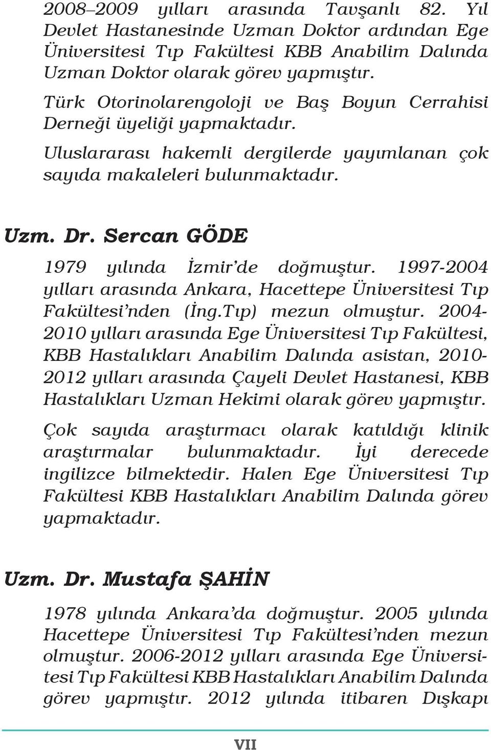 Sercan GÖDE 1979 yılında İzmir de doğmuştur. 1997-2004 yılları arasında Ankara, Hacettepe Üniversitesi Tıp Fakültesi nden (İng.Tıp) mezun olmuştur.