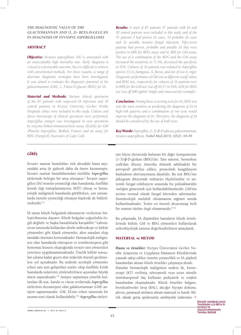 For these reasons, a range of alternate diagnostic strategies have been investigated. It was aimed to evaluate the diagnostic potential of the galactomannan (GM), 1, 3 beta-d-glucan (BDG) for IA.