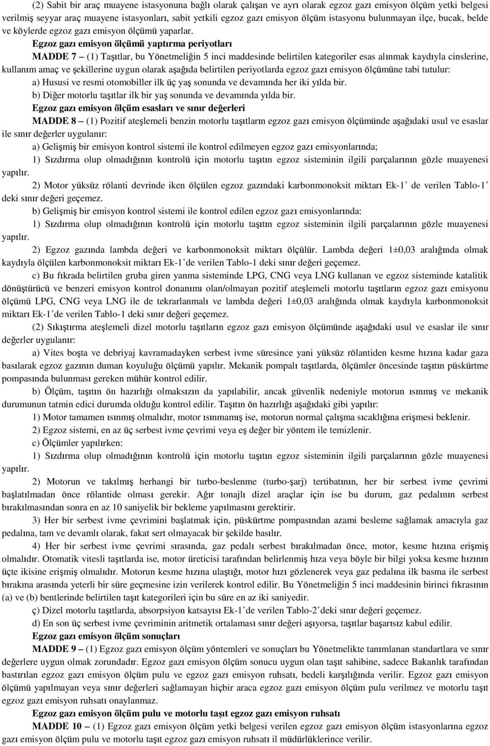 Egzoz gazı emisyon ölçümü yaptırma periyotları MADDE 7 (1) Taşıtlar, bu Yönetmeliğin 5 inci maddesinde belirtilen kategoriler esas alınmak kaydıyla cinslerine, kullanım amaç ve şekillerine uygun