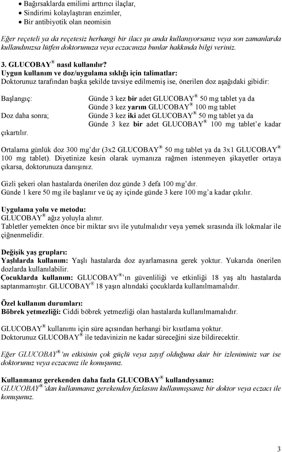 Uygun kullanım ve doz/uygulama sıklığı için talimatlar: Doktorunuz tarafından başka şekilde tavsiye edilmemiş ise, önerilen doz aşağıdaki gibidir: Başlangıç: Doz daha sonra; çıkartılır.