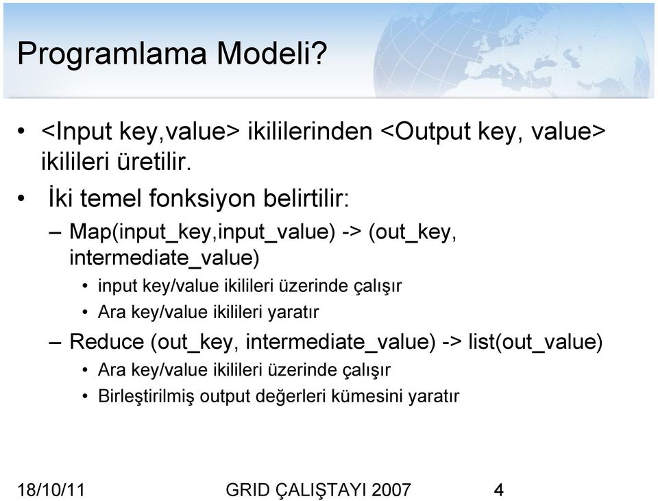 ikilileri üzerinde çalışır Ara key/value ikilileri yaratır Reduce (out_key, intermediate_value) ->