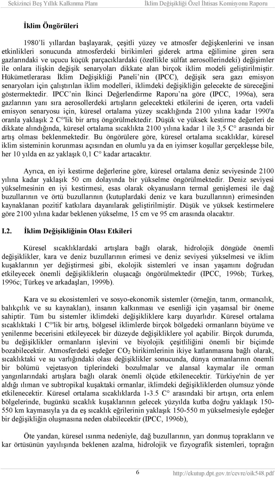 Hükümetlerarasõ İklim Değişikliği Paneli nin (IPCC), değişik sera gazõ emisyon senaryolarõ için çalõştõrõlan iklim modelleri, iklimdeki değişikliğin gelecekte de süreceğini göstermektedir.