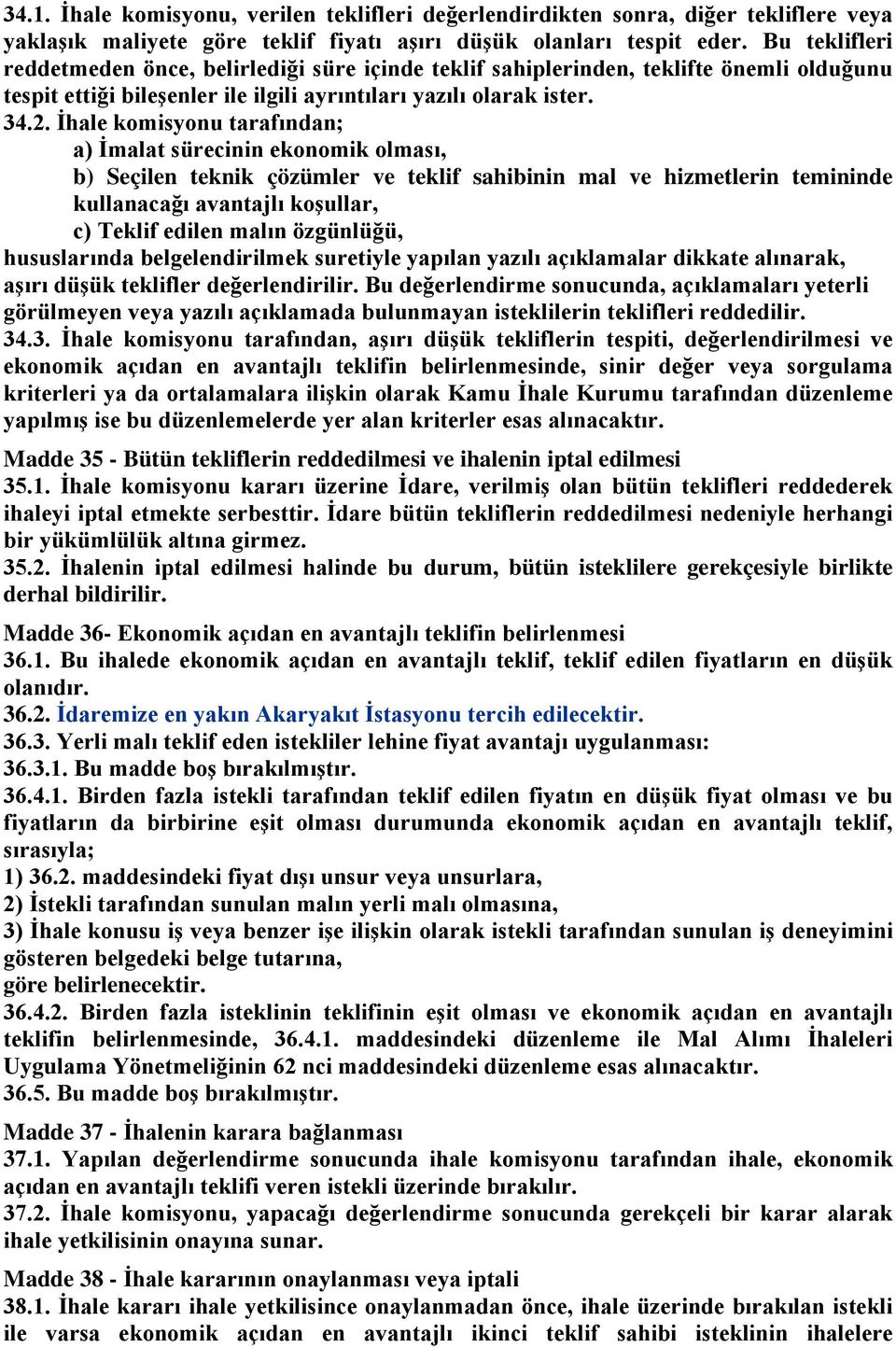 İhale komisyonu tarafından; a) İmalat sürecinin ekonomik olması, b) Seçilen teknik çözümler ve teklif sahibinin mal ve hizmetlerin temininde kullanacağı avantajlı koşullar, c) Teklif edilen malın