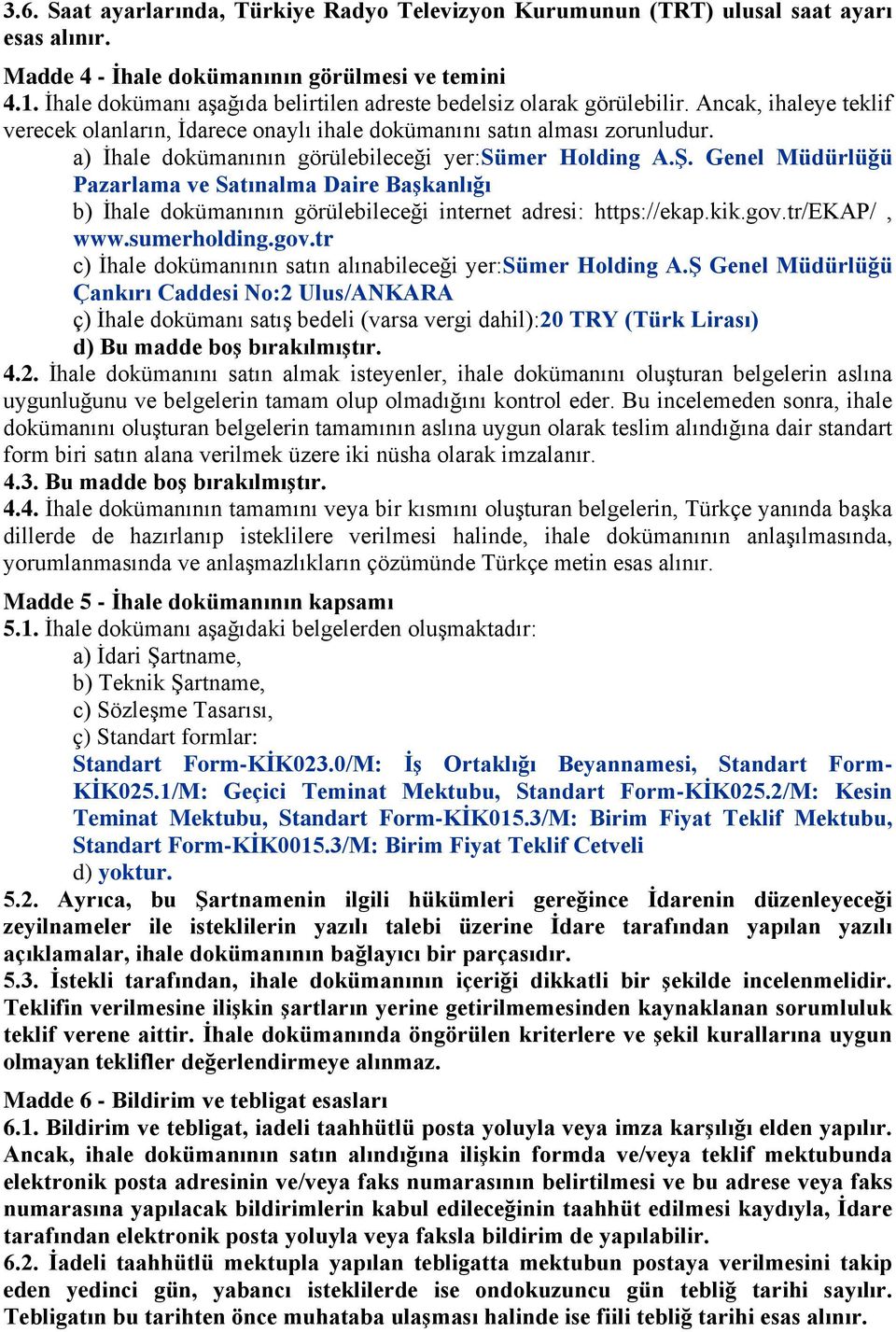 a) İhale dokümanının görülebileceği yer:sümer Holding A.Ş. Genel Müdürlüğü Pazarlama ve Satınalma Daire Başkanlığı b) İhale dokümanının görülebileceği internet adresi: https://ekap.kik.gov.