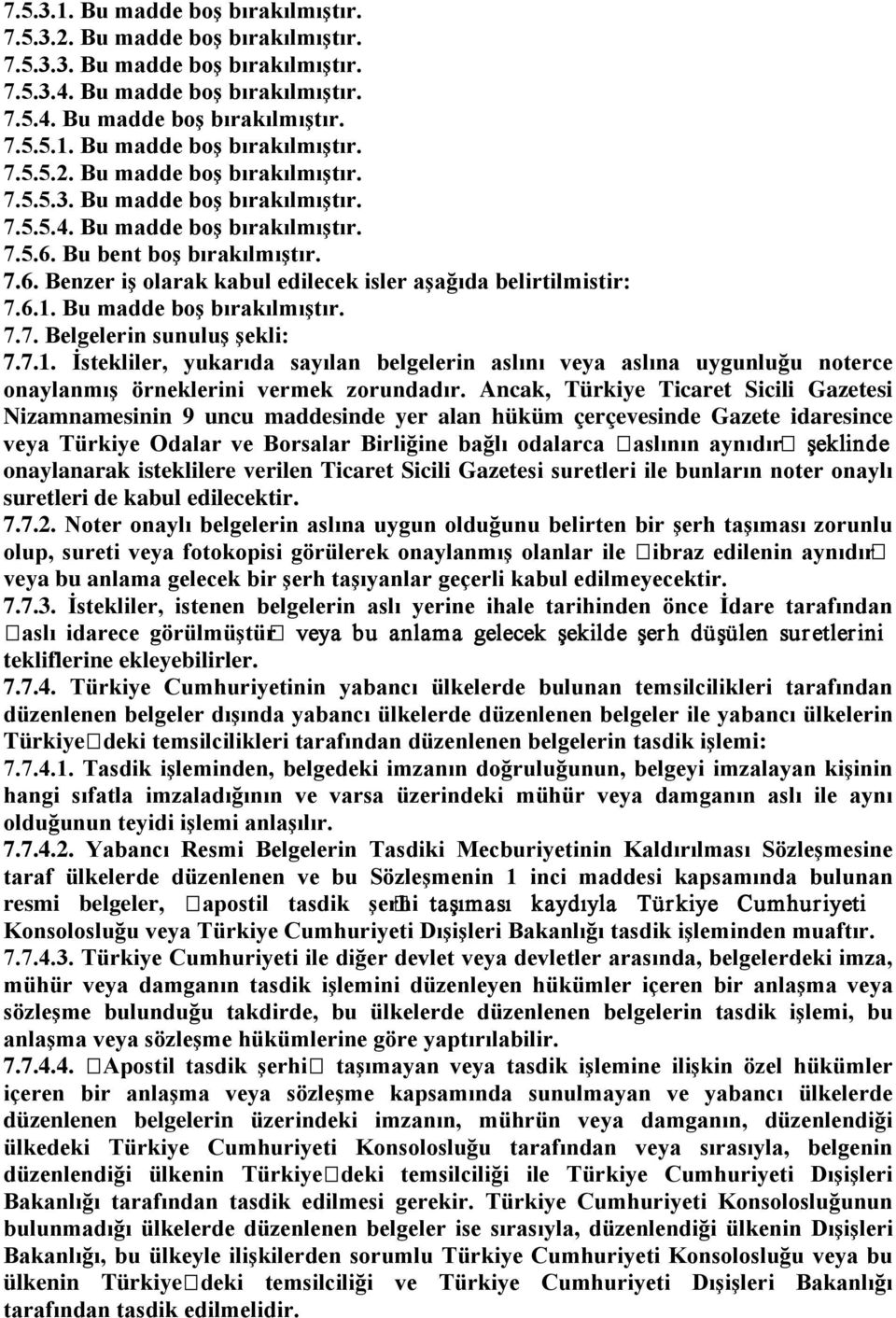 Bu madde boş bırakılmıştır. 7.7. Belgelerin sunuluş şekli: 7.7.1. İstekliler, yukarıda sayılan belgelerin aslını veya aslına uygunluğu noterce onaylanmış örneklerini vermek zorundadır.