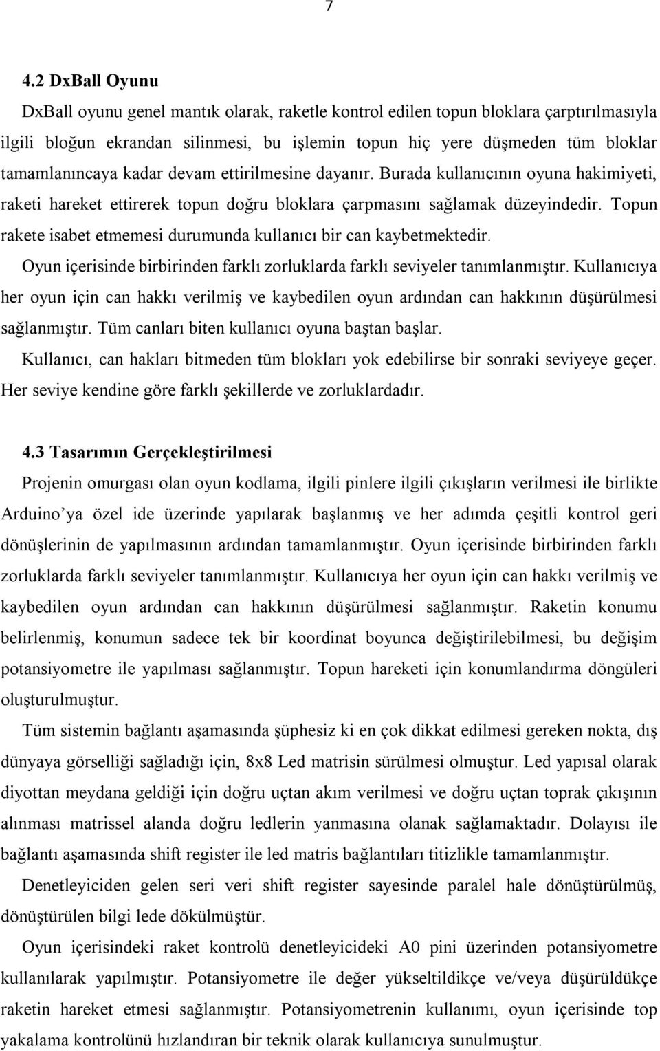 Topun rakete isabet etmemesi durumunda kullanıcı bir can kaybetmektedir. Oyun içerisinde birbirinden farklı zorluklarda farklı seviyeler tanımlanmıştır.