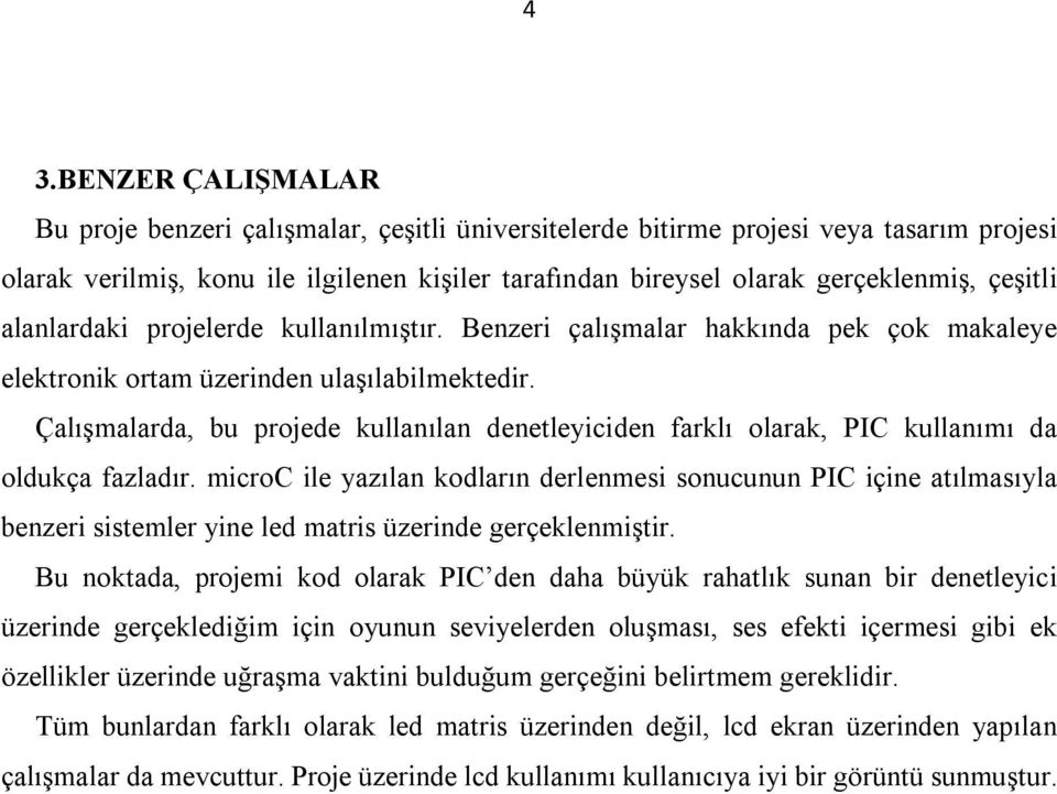 Çalışmalarda, bu projede kullanılan denetleyiciden farklı olarak, PIC kullanımı da oldukça fazladır.