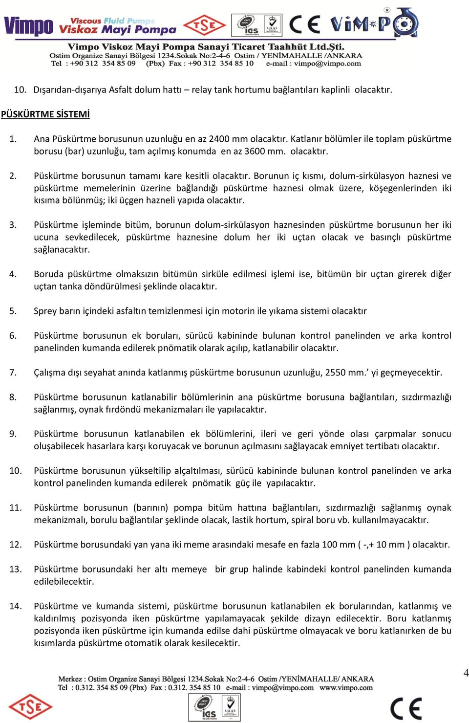 Borunun iç kısmı, dolum-sirkülasyon haznesi ve püskürtme memelerinin üzerine bağlandığı püskürtme haznesi olmak üzere, köşegenlerinden iki kısıma bölünmüş; iki üçgen hazneli yapıda olacaktır. 3.