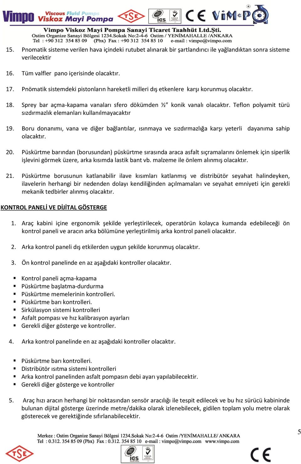 Teflon polyamit türü sızdırmazlık elemanları kullanılmayacaktır 19. Boru donanımı, vana ve diğer bağlantılar, ısınmaya ve sızdırmazlığa karşı yeterli dayanıma sahip olacaktır. 20.