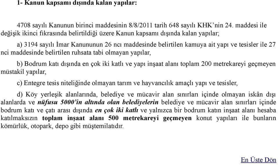 maddesinde belirtilen ruhsata tabi olmayan yapılar, b) Bodrum katı dışında en çok iki katlı ve yapı inşaat alanı toplam 200 metrekareyi geçmeyen müstakil yapılar, c) Entegre tesis niteliğinde olmayan