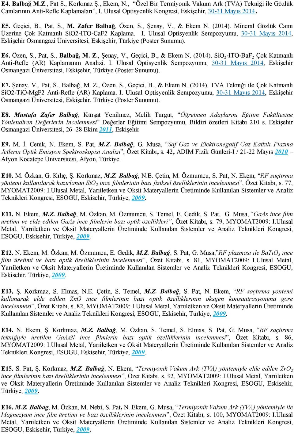 Ulusal Optisyenlik Sempozyumu, 30-31 Mayıs 2014, Eskişehir Osmangazi Üniversitesi, Eskişehir, Türkiye (Poster Sunumu). E6. Özen, S., Pat, S., Balbağ, M. Z., Şenay, V., Geçici, B., & Ekem N. (2014).