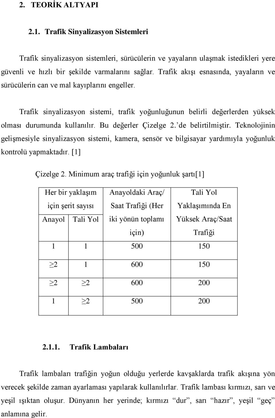 Bu değerler Çizelge 2. de belirtilmiştir. Teknolojinin gelişmesiyle sinyalizasyon sistemi, kamera, sensör ve bilgisayar yardımıyla yoğunluk kontrolü yapmaktadır. [1] Çizelge 2.