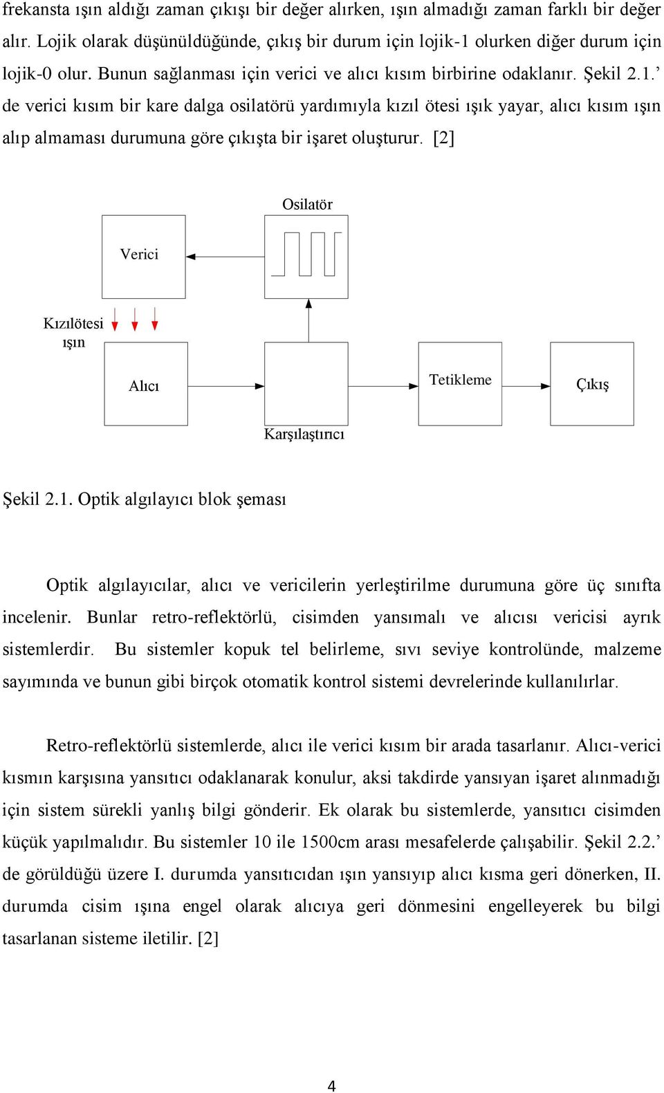 de verici kısım bir kare dalga osilatörü yardımıyla kızıl ötesi ışık yayar, alıcı kısım ışın alıp almaması durumuna göre çıkışta bir işaret oluşturur.