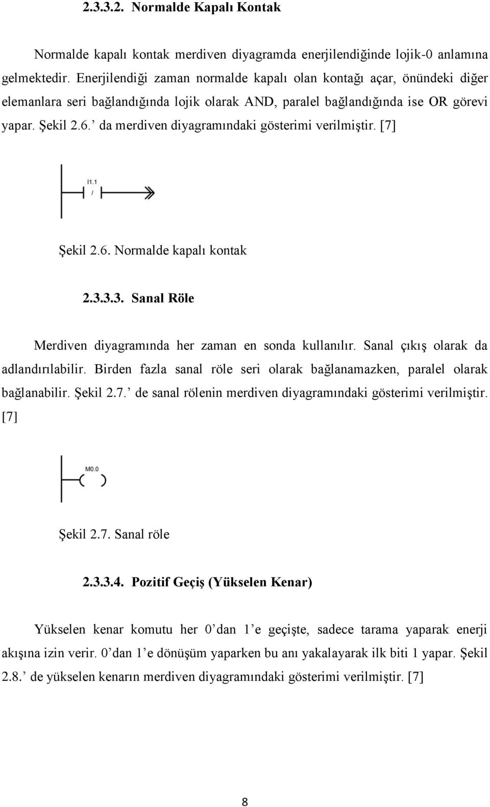 da merdiven diyagramındaki gösterimi verilmiştir. [7] Şekil 2.6. Normalde kapalı kontak 2.3.3.3. Sanal Röle Merdiven diyagramında her zaman en sonda kullanılır. Sanal çıkış olarak da adlandırılabilir.