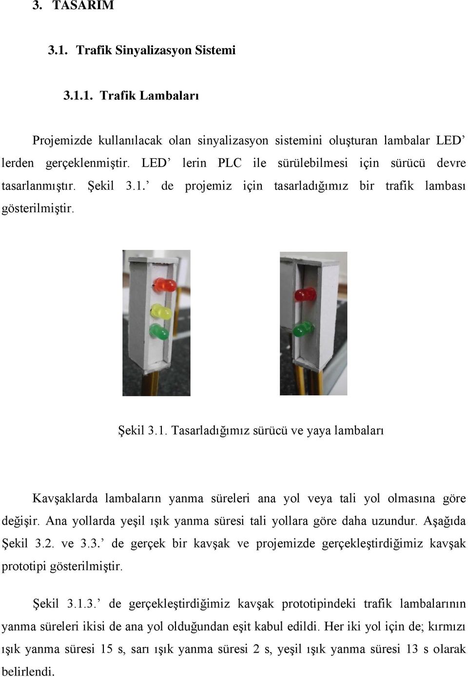 Ana yollarda yeşil ışık yanma süresi tali yollara göre daha uzundur. Aşağıda Şekil 3.