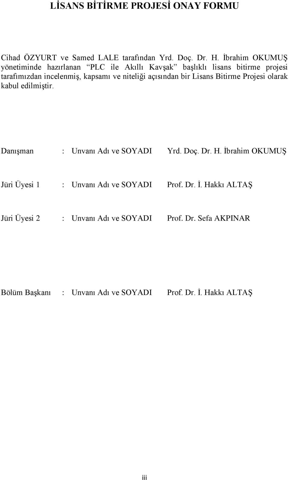 niteliği açısından bir Lisans Bitirme Projesi olarak kabul edilmiştir. Danışman : Unvanı Adı ve SOYADI Yrd. Doç. Dr. H.