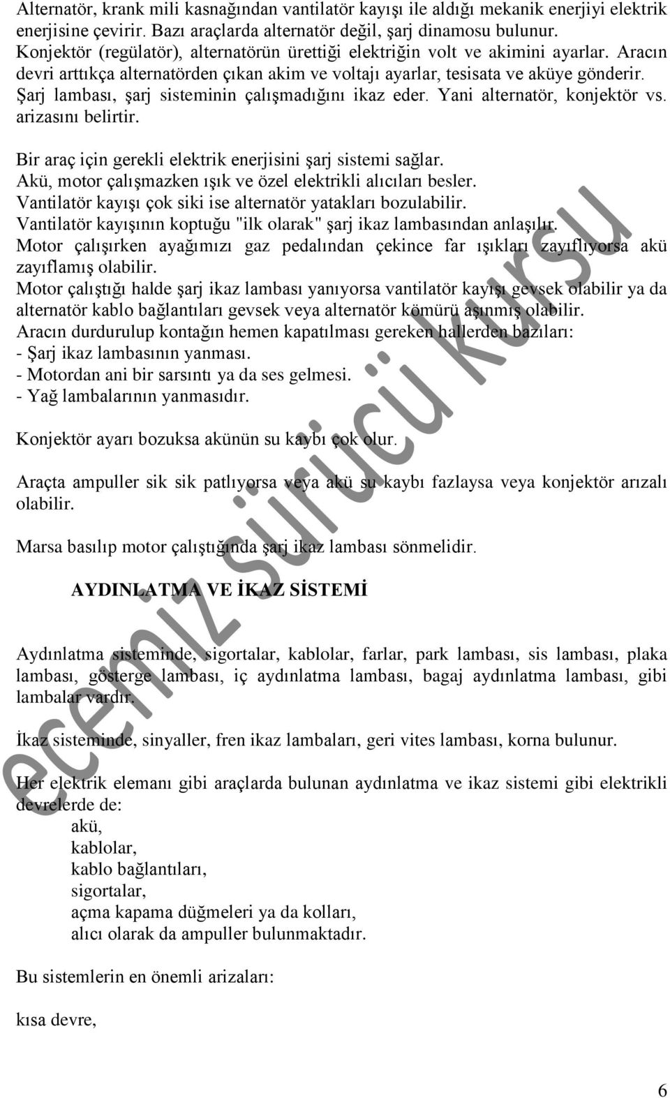 Şarj lambası, şarj sisteminin çalışmadığını ikaz eder. Yani alternatör, konjektör vs. arizasını belirtir. Bir araç için gerekli elektrik enerjisini şarj sistemi sağlar.