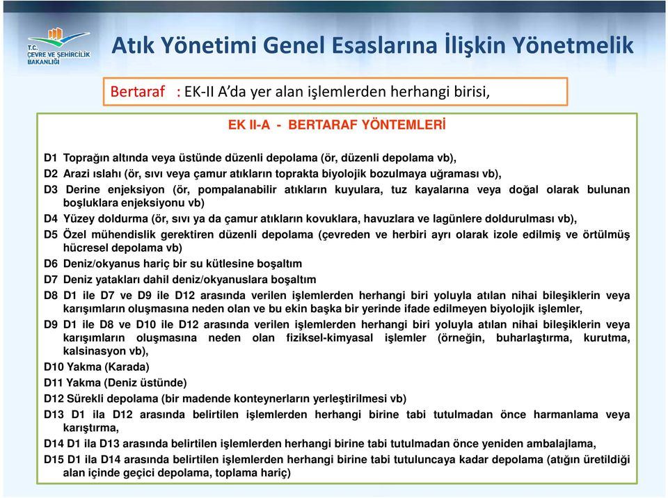 olarak bulunan boşluklara enjeksiyonu vb) D4 Yüzey doldurma (ör, sıvı ya da çamur atıkların kovuklara, havuzlara ve lagünlere doldurulması vb), D5 Özel mühendislik gerektiren düzenli depolama