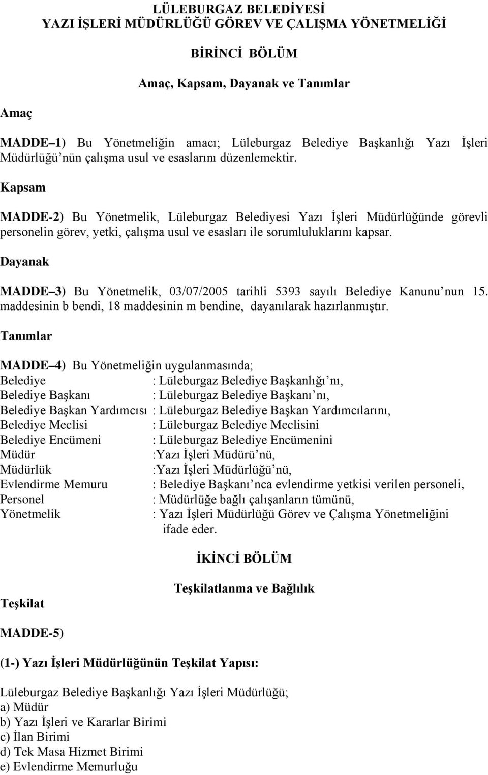 Kapsam MADDE-2) Bu Yönetmelik, Lüleburgaz Belediyesi Yazı İşleri Müdürlüğünde görevli personelin görev, yetki, çalışma usul ve esasları ile sorumluluklarını kapsar.